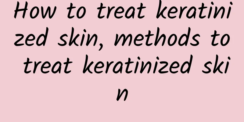 How to treat keratinized skin, methods to treat keratinized skin