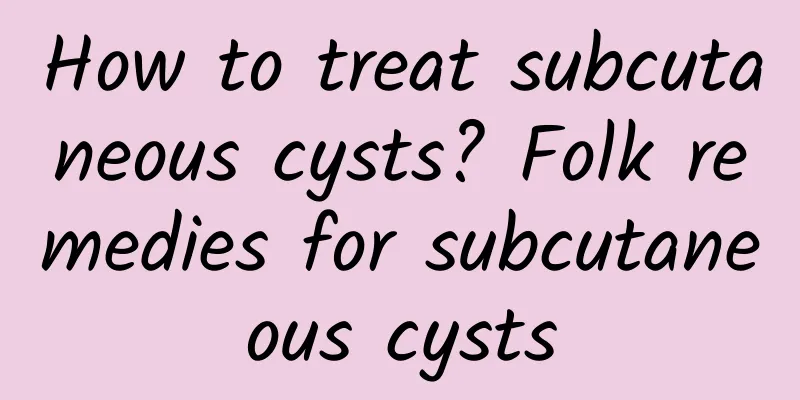 How to treat subcutaneous cysts? Folk remedies for subcutaneous cysts