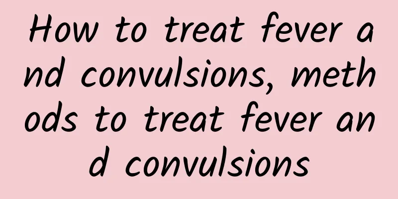 How to treat fever and convulsions, methods to treat fever and convulsions