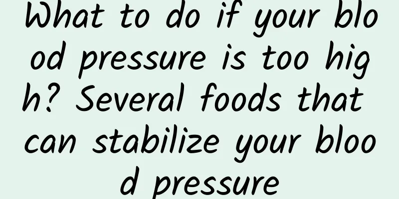What to do if your blood pressure is too high? Several foods that can stabilize your blood pressure