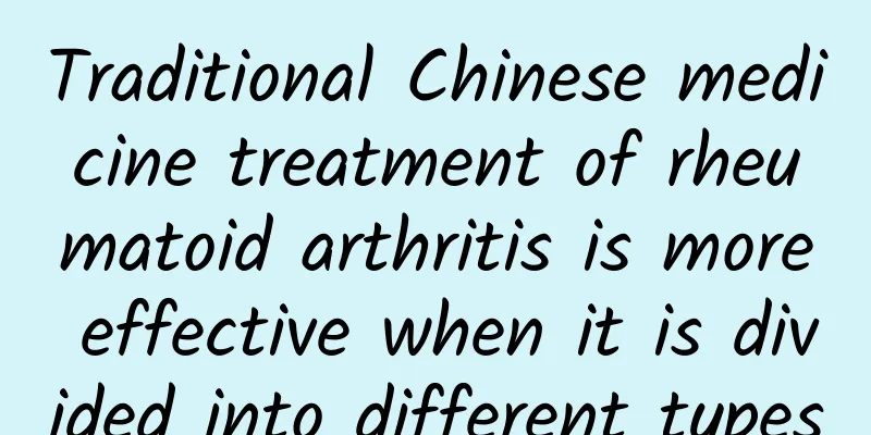 Traditional Chinese medicine treatment of rheumatoid arthritis is more effective when it is divided into different types