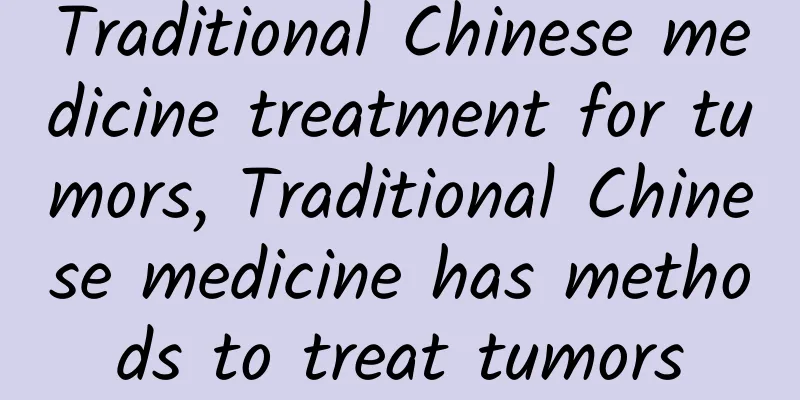 Traditional Chinese medicine treatment for tumors, Traditional Chinese medicine has methods to treat tumors