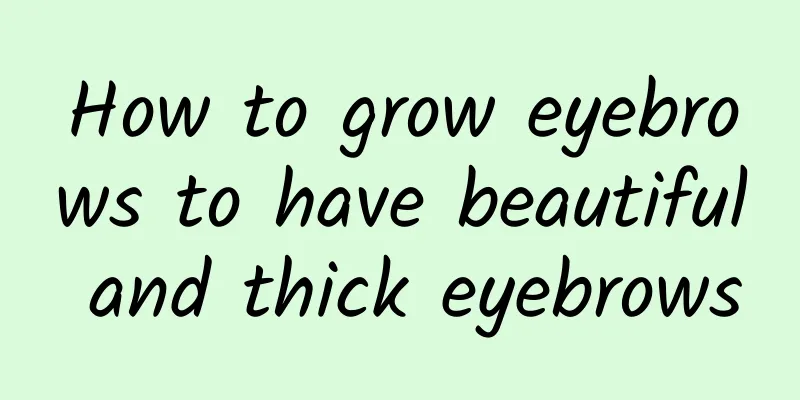 How to grow eyebrows to have beautiful and thick eyebrows
