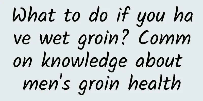 What to do if you have wet groin? Common knowledge about men's groin health