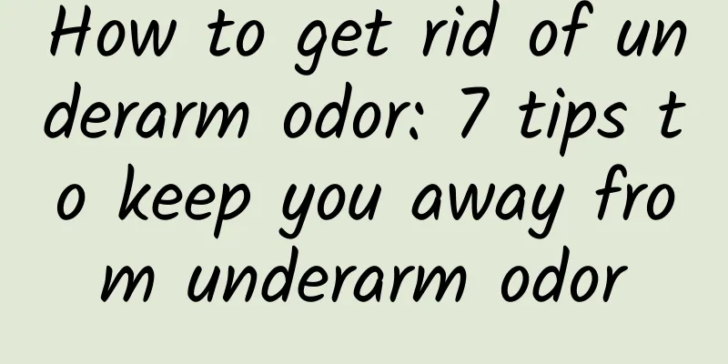 How to get rid of underarm odor: 7 tips to keep you away from underarm odor