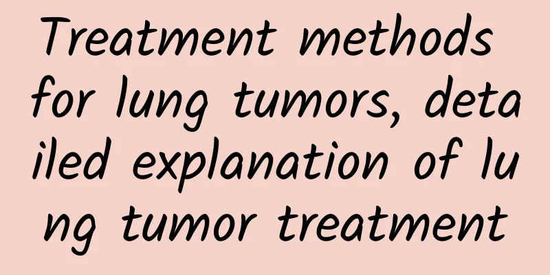 Treatment methods for lung tumors, detailed explanation of lung tumor treatment