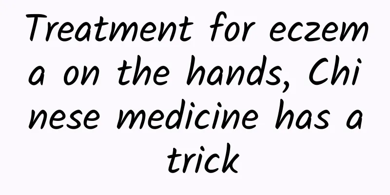 Treatment for eczema on the hands, Chinese medicine has a trick