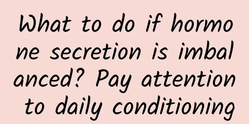 What to do if hormone secretion is imbalanced? Pay attention to daily conditioning