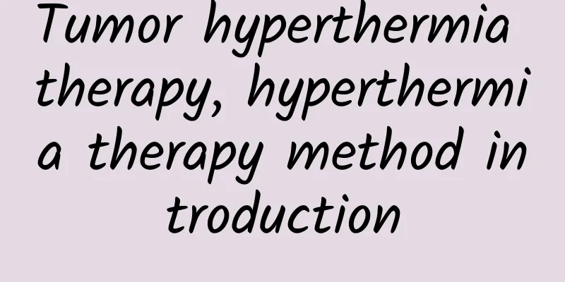 Tumor hyperthermia therapy, hyperthermia therapy method introduction