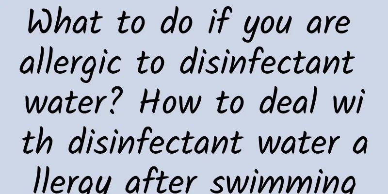 What to do if you are allergic to disinfectant water? How to deal with disinfectant water allergy after swimming