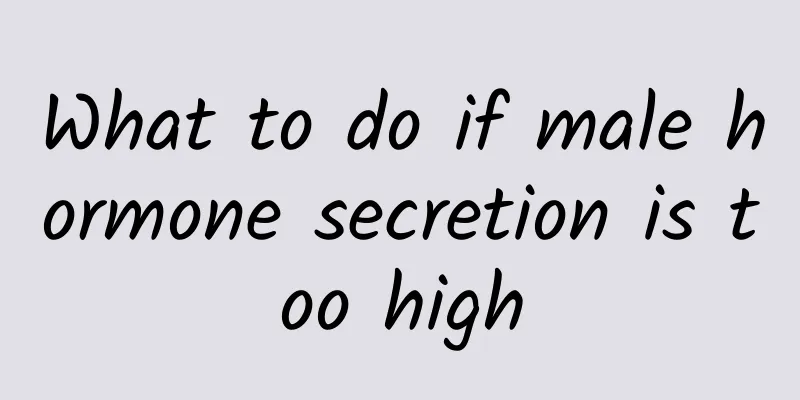 What to do if male hormone secretion is too high
