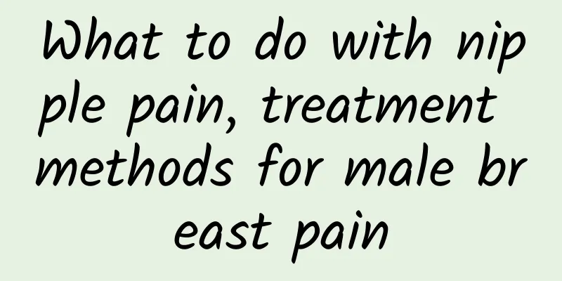 What to do with nipple pain, treatment methods for male breast pain