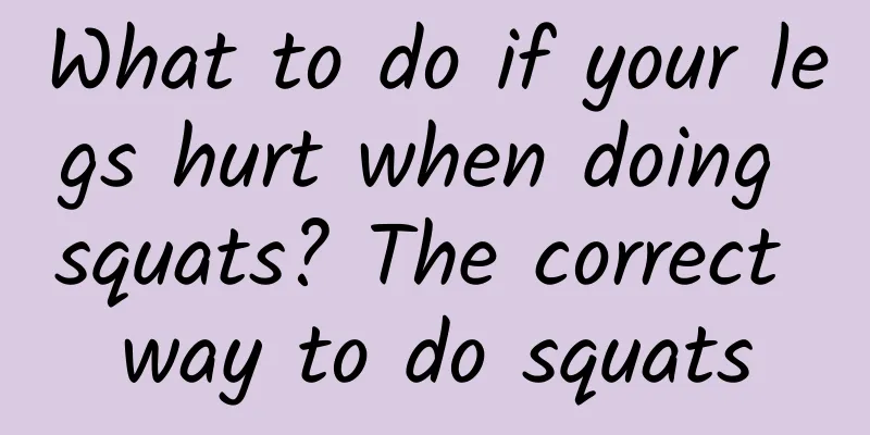 What to do if your legs hurt when doing squats? The correct way to do squats