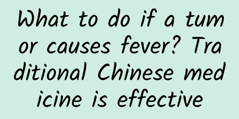 What to do if a tumor causes fever? Traditional Chinese medicine is effective