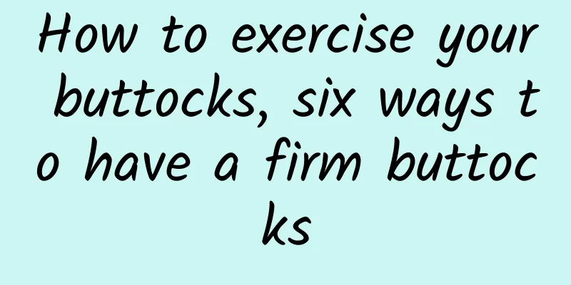 How to exercise your buttocks, six ways to have a firm buttocks