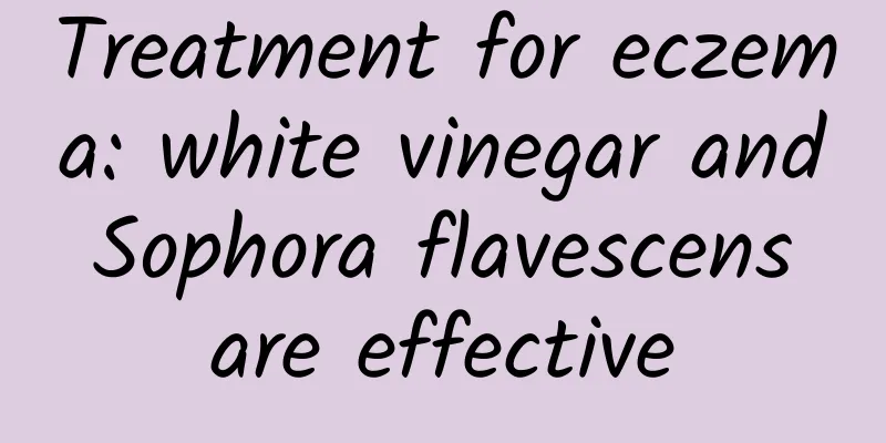 Treatment for eczema: white vinegar and Sophora flavescens are effective