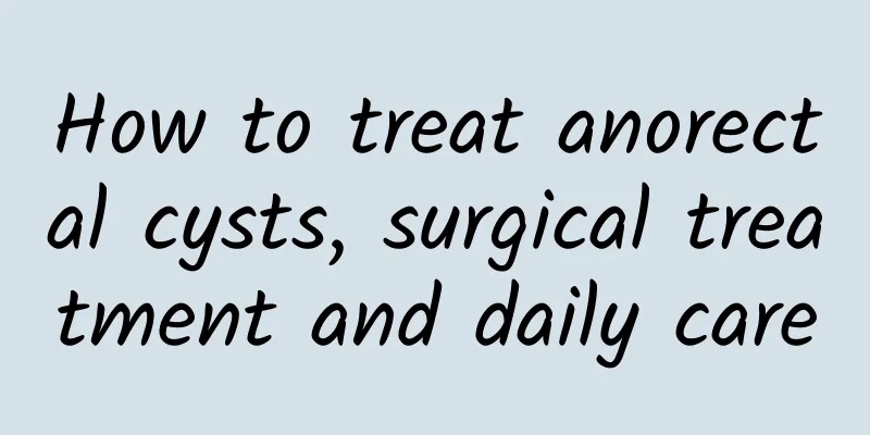 How to treat anorectal cysts, surgical treatment and daily care
