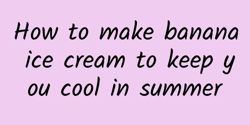 How to make banana ice cream to keep you cool in summer