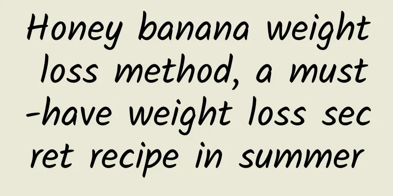 Honey banana weight loss method, a must-have weight loss secret recipe in summer