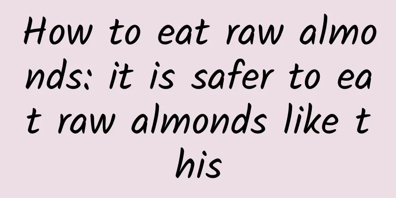 How to eat raw almonds: it is safer to eat raw almonds like this