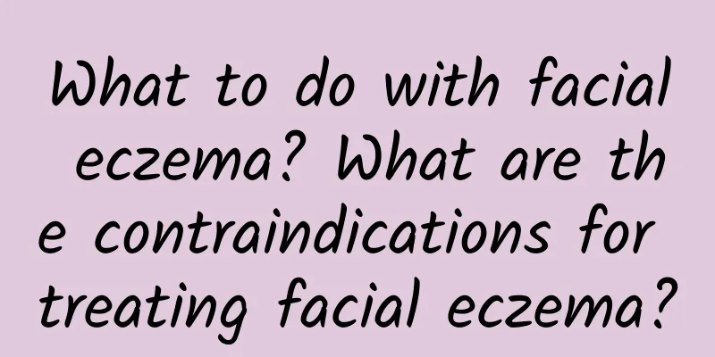 What to do with facial eczema? What are the contraindications for treating facial eczema?