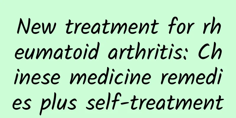 New treatment for rheumatoid arthritis: Chinese medicine remedies plus self-treatment