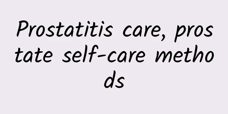 Prostatitis care, prostate self-care methods