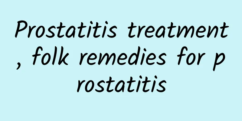 Prostatitis treatment, folk remedies for prostatitis