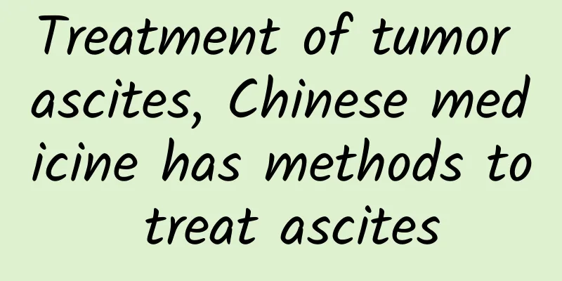 Treatment of tumor ascites, Chinese medicine has methods to treat ascites