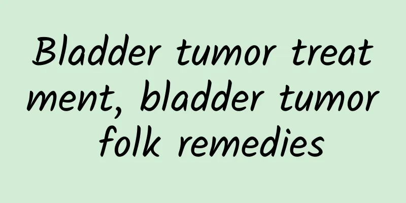 Bladder tumor treatment, bladder tumor folk remedies