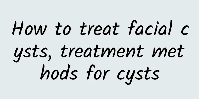 How to treat facial cysts, treatment methods for cysts