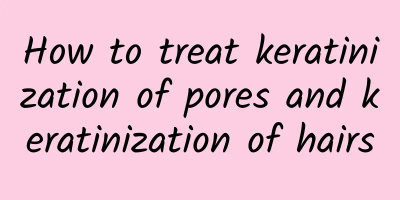 How to treat keratinization of pores and keratinization of hairs