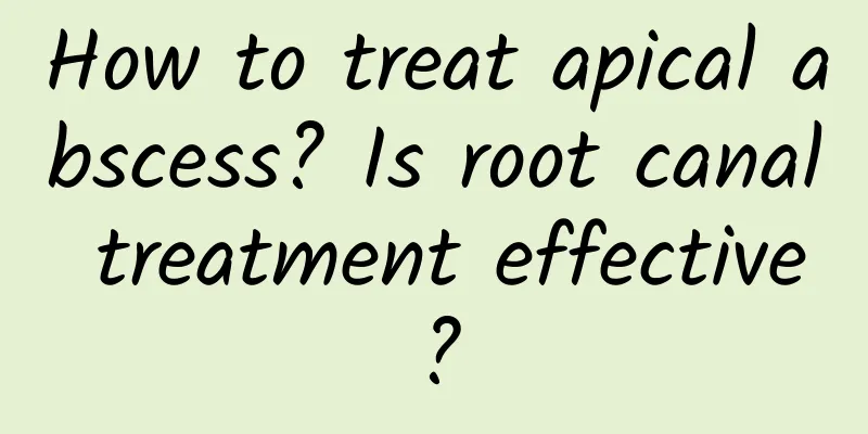 How to treat apical abscess? Is root canal treatment effective?