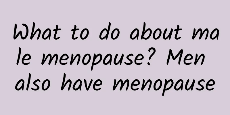 What to do about male menopause? Men also have menopause