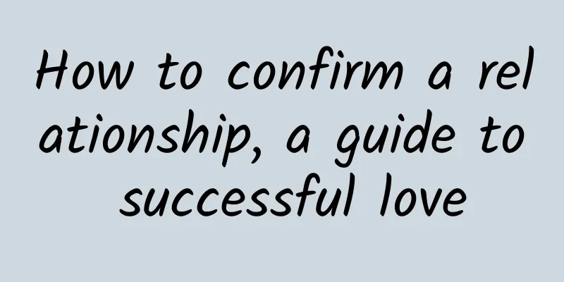 How to confirm a relationship, a guide to successful love