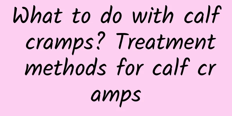 What to do with calf cramps? Treatment methods for calf cramps