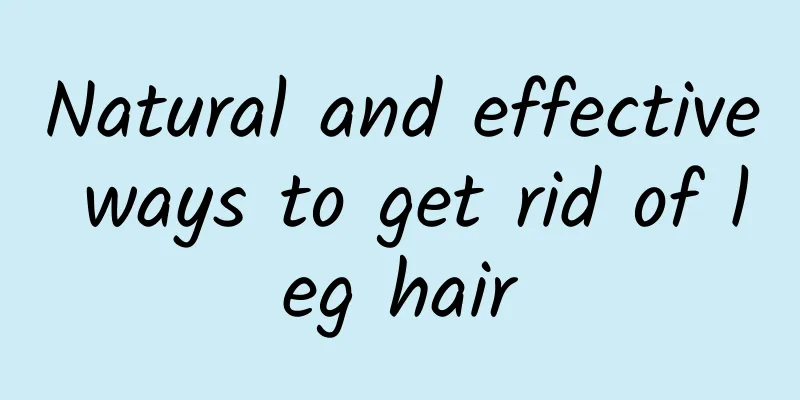 Natural and effective ways to get rid of leg hair