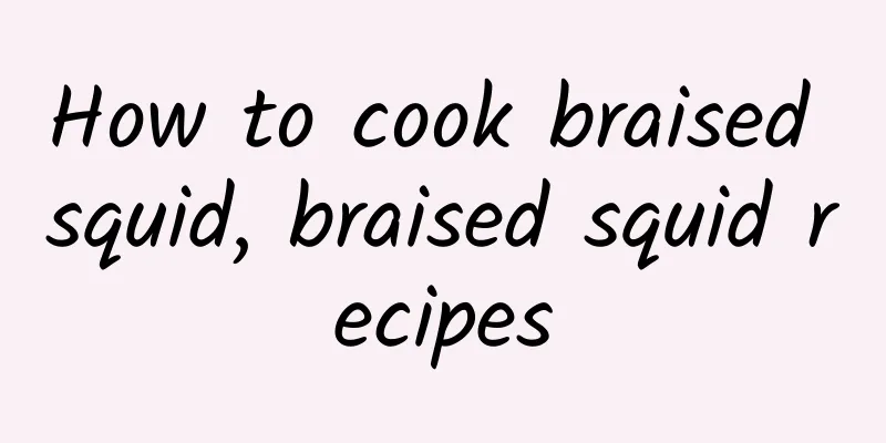 How to cook braised squid, braised squid recipes