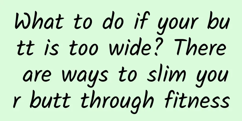 What to do if your butt is too wide? There are ways to slim your butt through fitness