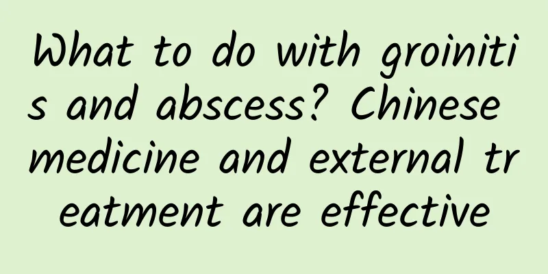 What to do with groinitis and abscess? Chinese medicine and external treatment are effective