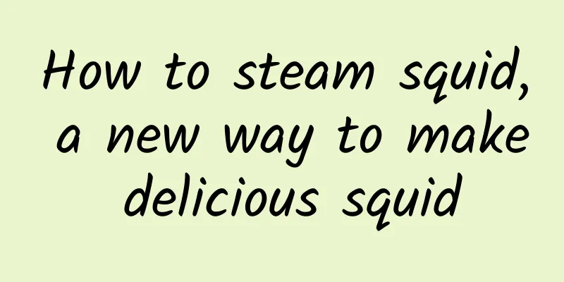 How to steam squid, a new way to make delicious squid