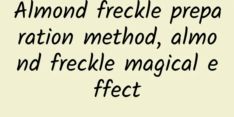Almond freckle preparation method, almond freckle magical effect