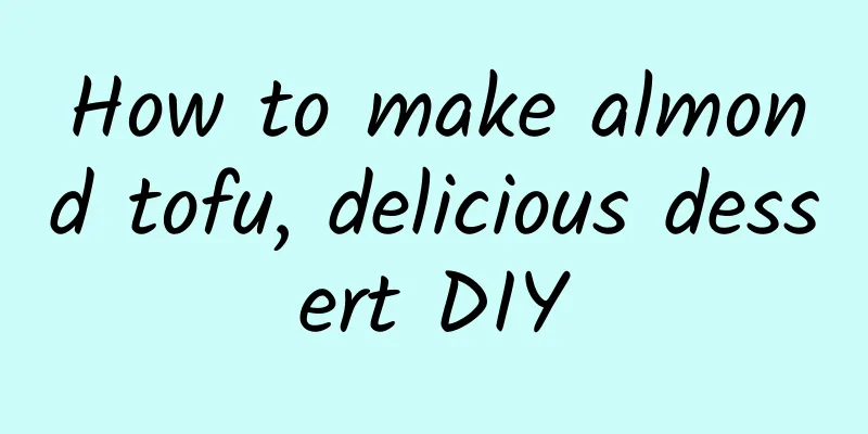 How to make almond tofu, delicious dessert DIY