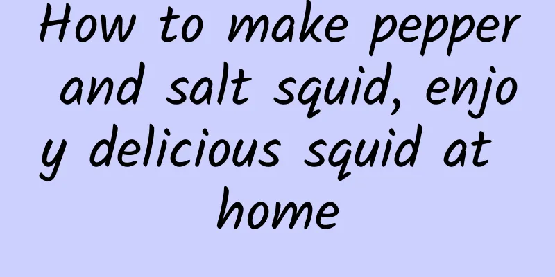 How to make pepper and salt squid, enjoy delicious squid at home