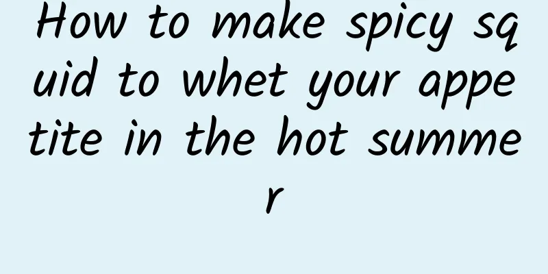 How to make spicy squid to whet your appetite in the hot summer