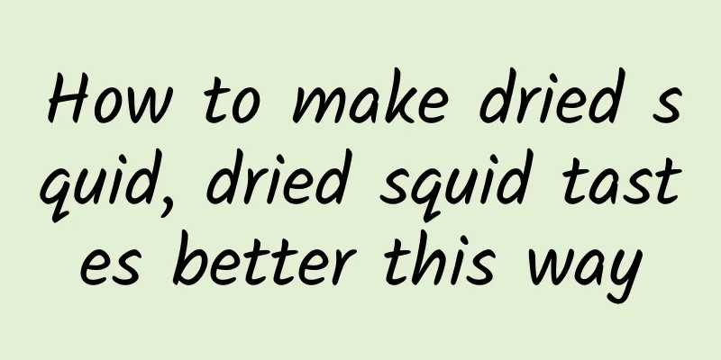 How to make dried squid, dried squid tastes better this way