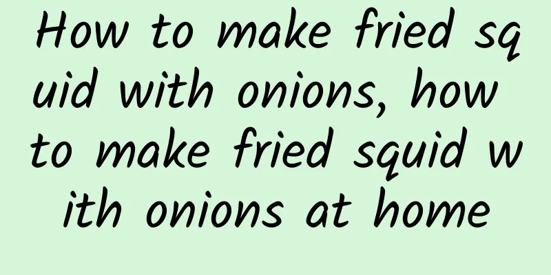 How to make fried squid with onions, how to make fried squid with onions at home