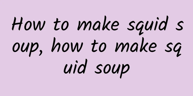 How to make squid soup, how to make squid soup