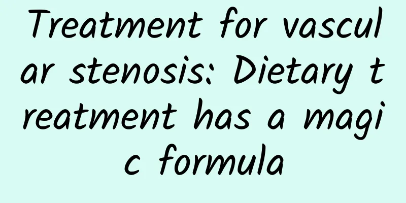 Treatment for vascular stenosis: Dietary treatment has a magic formula