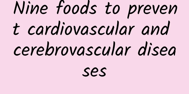 Nine foods to prevent cardiovascular and cerebrovascular diseases